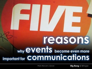 reasons
why events become even more
important for communications
Photo: flickr.com | duncan
 
