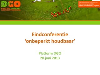 Eindconferentie
‘onbeperkt houdbaar’
Platform DGO
20 juni 2013
 