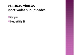 VACUNAS VÍRICAS
inactivadas subunidades
žGripe
žHepatitis B
 
