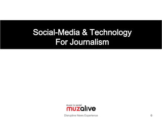 Disruptive News Experience 0
Social-Media & Technology
For Journalism
 