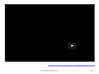 New Music Experience 15
http://www.nytimes.com/projects/2012/snow-fall/#/?part=tunnel-creek
 