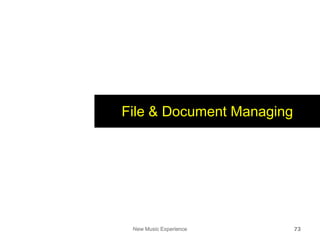 New Music Experience 73
File & Document Managing
 