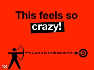 This feels so
crazy!

Who’d want to try blindfolded archery?

18
 
