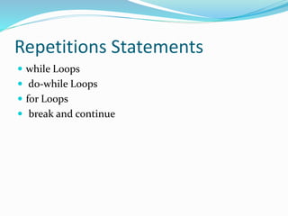 Repetitions Statements
 while Loops
 do-while Loops
 for Loops
 break and continue
 