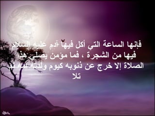 فإنها الساعة التي أكل فيها آدم عليه السلام فيها من الشجرة ، فما مؤمن يصلي هذا الصلاة إلا خرج عن ذنوبه كيوم ولدته أمه ثم تلا 