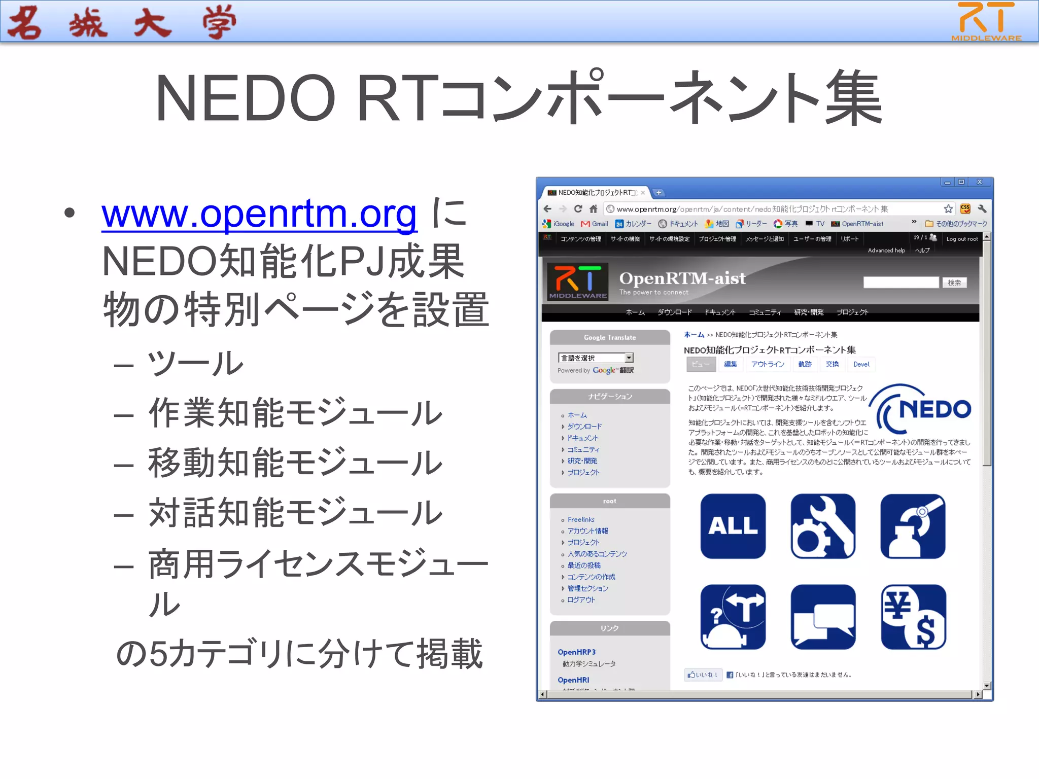 NEDO RTコンポーネント集
• www.openrtm.org に
NEDO知能化PJ成果
物の特別ページを設置
– ツール
– 作業知能モジュール
– 移動知能モジュール
– 対話知能モジュール
– 商用ライセンスモジュー
ル
の5カテゴリに分けて掲載
 