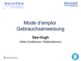 19.07.2013 1
Mode d’emploi
Gebrauchsanweisung
See-Vogh
(Web-Conférence / Webkonferenz)
 