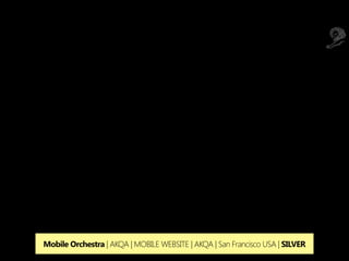 Mobile Orchestra | AKQA | MOBILE WEBSITE | AKQA | San Francisco USA | SILVER
 