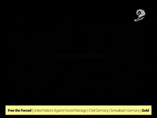 Free the Forced | United Nations Against Forced Marriage | Cheil Germany | Schwalbach Germany | Gold
 