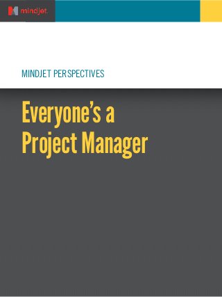 MINDJET PERSPECTIVES
Everyone’s a
Project Manager
 