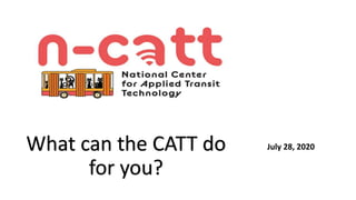 What can the CATT do
for you?
July 28, 2020
 