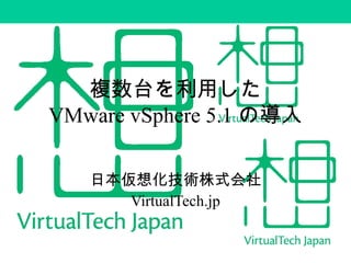 複数台を利用した
VMware vSphere 5.1 の導入
日本仮想化技術株式会社
VirtualTech.jp
 
