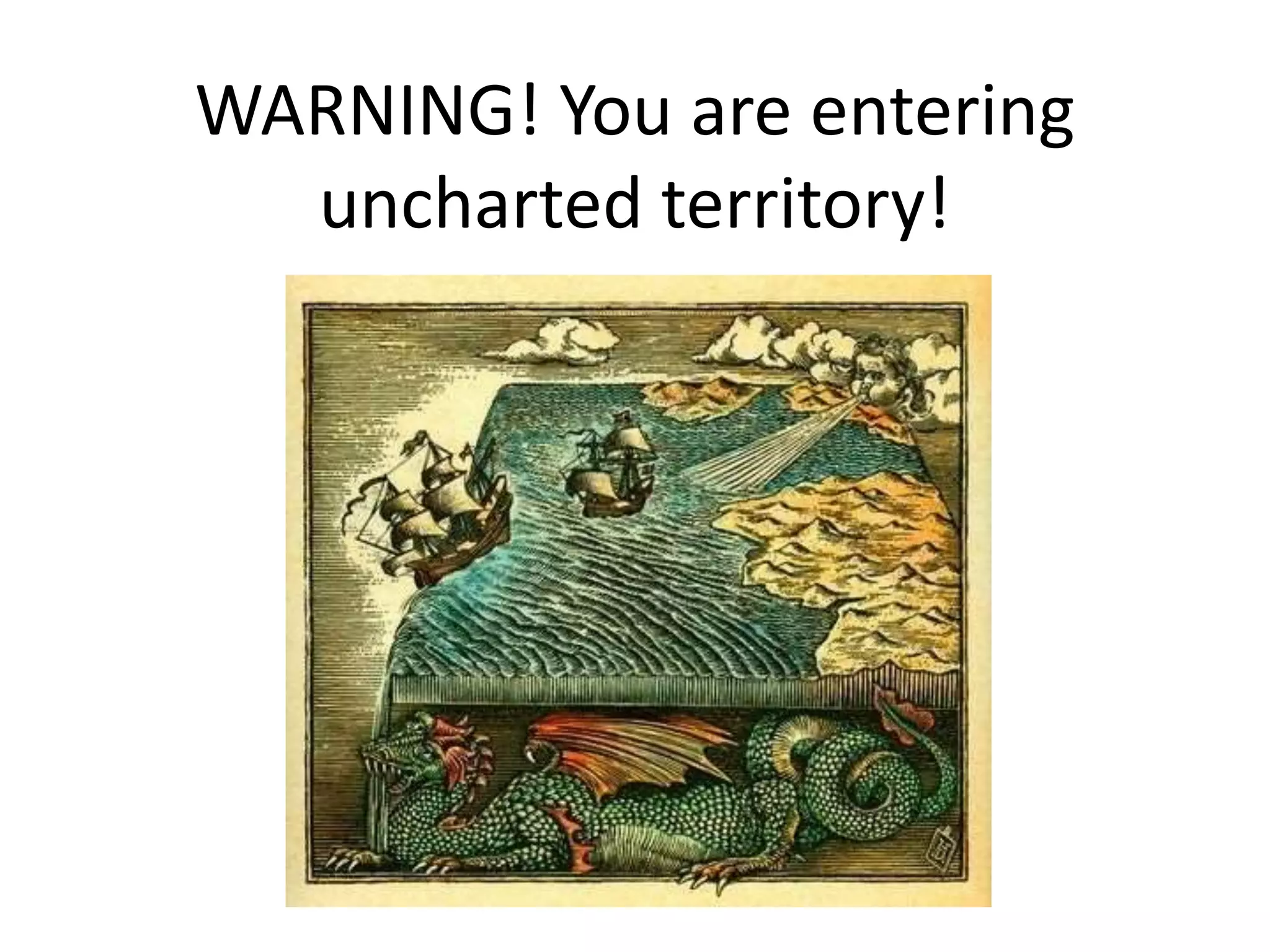 WARNING! You are entering
uncharted territory!
 