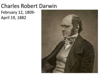Charles Robert Darwin
February 12, 1809-
April 19, 1882
 