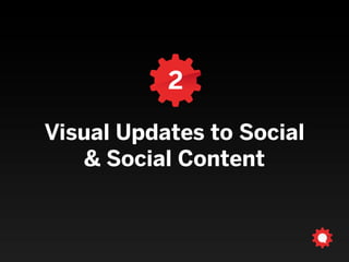 2
Visual Updates to Social
& Social Content
 