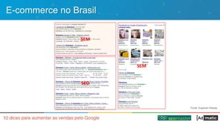 Fonte: Experian Hitwise
SEM
SEM
SEO
E-commerce no Brasil
 