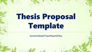 Dynamic/Debate/Thesis/Reports/Plans
Thesis Proposal
Template
 