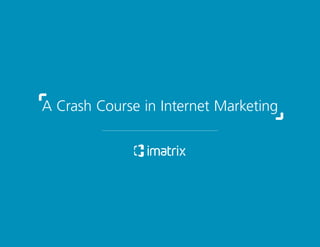 A Crash Course in Internet Marketing»
A Crash Course in Internet Marketing
 