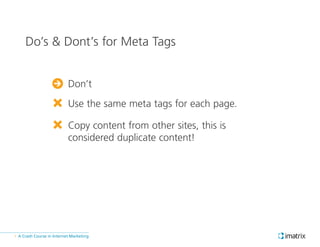 A Crash Course in Internet Marketing»
Use the same meta tags for each page.
Copy content from other sites, this is
conside...