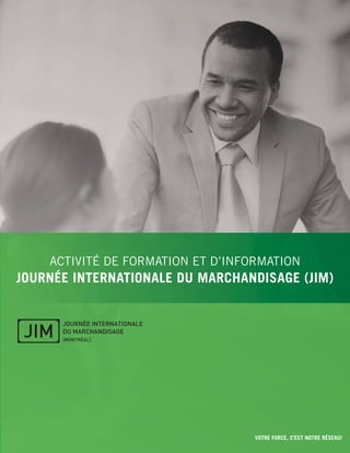 33VOTRE FORCE, C’EST NOTRE RÉSEAU!
ACTIVITÉ DE FORMATION ET D’INFORMATION
JOURNÉE INTERNATIONALE DU MARCHANDISAGE (JIM)
 