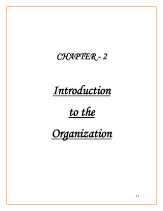12
CHAPTER - 2
Introduction
to the
Organization
 