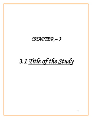 22
CHAPTER – 3
3.1 Title of the Study
 