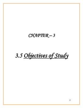 37
CHAPTER – 3
3.5 Objectives of Study
 