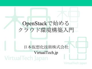 OpenStackで始める
クラウド環境構築入門
日本仮想化技術株式会社
VirtualTech.jp
 
