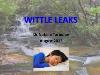 Dr Natalie Torbolov
August 2013
WITTLE LEAKS
 