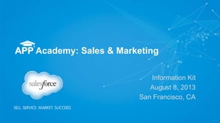 APP Academy: Sales & Marketing
Information Kit
August 8, 2013
San Francisco, CA
 