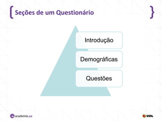 Seções de um Questionário

Introdução
Demográficas
Questões

 