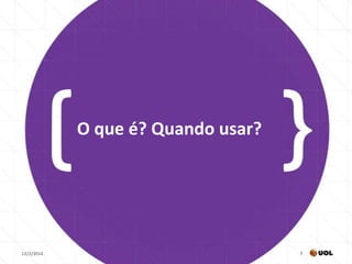 O que é? Quando usar?

12/2/2014

3

 