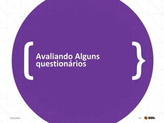 Avaliando Alguns
questionários

12/2/2014

43

 