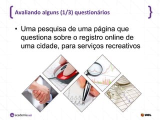 Avaliando alguns (1/3) questionários

• Uma pesquisa de uma página que
questiona sobre o registro online de
uma cidade, para serviços recreativos

 