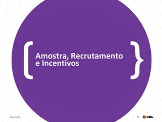 Amostra, Recrutamento
e Incentivos

12/2/2014

69

 