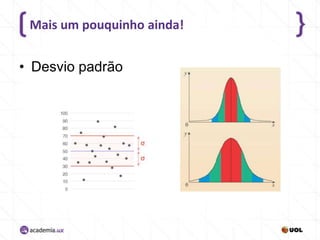 Mais um pouquinho ainda!

• Desvio padrão

 