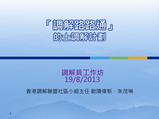 「調解路路通」
的士調解計劃
調解員工作坊
19/8/2013
香港調解聯盟社區小組主任 歐陽偉新、朱茂琳
2
 