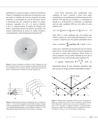 eqüidistam h/a a partir da origem, conforme mostrado na
Figura 6. Estendendo esta idéia para três dimensões, para
que todas as condições de Laue das Equações (6) sejam
satisfeitas, a extremidade do vetor S está agora restrita
à intersecção dos três conjuntos de planos no espaço
recíproco, espaçados h/a, k/b e l/c para as direções
a, b e c, respectivamente. O padrão de difração será
então a intersecção desses três planos, que produz um
arranjo tridimensional de pontos no espaço recíproco,
correspondendo à rede formada pelas Equações (4).
Uma forma alternativa para compreender estas
condições de Laue é analisar o cristal como sendo
constituído por um empilhamento tridimensional de celas
unitárias. Isto equivale, por exemplo, a n1
translações na
direção a, n2
na direção b e n3
na direção c. A amplitude
total da onda espalhada K(S) por esta pilha de celas
unitárias será
)2exp()2exp()2exp()()(
321
000
∑∑∑ ===
⋅×⋅×⋅×=
n
v
n
u
n
t
iviuitFK ScSbSaSS πππ (7)
onde F(S) é a onda espalhada pela cela unitária que
contém a origem do vetor S, dado pela Equação (3). Como
o cristal é composto por uma grande quantidade dessas
celas, a somatória ∑=
⋅
1
1
)2exp(
n
t
it Saπ é igual a zero a
menos que o argumento da exponencial seja um número
inteiro de 2π, ou seja, a•S ≡inteiro. O mesmo argumento
vale para as outras duas somatórias. Dessa forma, as
únicas condições em que K(S) é diferente de zero são as
equações de Laue, representadas pelas Equações (6).
A equação fundamental
λ
0ss
S
−
= pode ser
representada através de uma construção geométrica dada
pela equação de Bragg, conforme representado na Figura 7.
Figura 5: Figura de difração do Sulfato de Cobre. Diagrama de Laue
[2]. Esta ﬁgura histórica ilustra um padrão de difração produzido pelos
feixes difratados por uma amostra cristalina.Adisposição geométrica dos
pontos é explicada pelas condições de Laue das Equações (6).
Figura 6: Representação geométrica do signiﬁcado físico da condição de
Laue S·a = h. (A) As retas tracejadas são uma família de planos no espaço
recíproco perpendiculares à direção a, com espaçamento interplanar igual a
1/a; as direções representadas para o vetor S satisfazem a relação S·a = h. (B)
Representação tridimensional da parte (A) para facilitar a visualização.
Figura 7: Representação esquemática (fora de escala) da equação de
Bragg. θ é o ângulo entre o feixe de raios X incidente e o plano difrator
hkl. A diferença de caminho entre as duas ondas espalhadas por A e C
é BC + CD = 2dhkl
senθ. A condição de difração é veriﬁcada quando a
diferença de caminho for um múltiplo inteiro do comprimento de onda λ.
O módulo do vetor Shkl
é o inverso da distância interplanar dhkl
.
Jan / Jul de 2007 Revista Processos Químicos 41
 