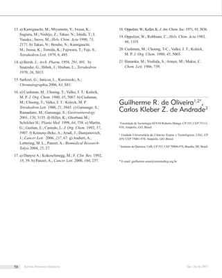 a) Kamigauchi, M.; Miyamoto, Y.; Iwasa, K.;13.
Sugiura, M.; Nishijo, Z.; Takao, N.; Ishida, T.; I.
Yasuko.; Inove, M.; Helv. Chim. Acta 1990, 73,
2171. b) Takao, N.; Bessho, N.; Kamigauchi,
M.; Iwasa, K.; Tomida, K.; Fujiwara, T.; Fuji, S.;
Tetrahedron Lett. 1979, 6, 495.
a) Bersh, J.;14. Arch. Pharm. 1958, 291, 491. b)
Snatzeke, G.; Hrbek, J.; Hruban, L.; Tetrahedron
1970, 26, 5013.
Sarkozi, G.; Janicsa, L.; Kursinszki, A.;15.
Chromatographia 2006, 63, S81.
a) Cushman, M.: Choong, T.; Valko, J. T.: Koleck,16.
M. P. J. Org. Chem. 1980, 45, 5067. b) Cushman,
M.; Choong, T.; Valko, J. T.: Koleck, M. P.
Tetrahedron Lett. 1980, 21, 3845. c) Gansauge, S.;
Ramadami, M.; Gansauge, S.; Gastroenterology
2001, 120, 3135. d) Hiller, K.; Ghorbani M.;
Schilcher H.; Planta Med. 1998, 64, 758. e) Martin,
G.; Guitian, E.; Castedo, L. J. Org. Chem. 1992, 57,
5907. f) Kemeny-Beke, A.; Aradi, J.; Damjanovich,
J.; Cancer Lett. 2006, 237, 67. g) Joubert, A.;
Lottering, M. L.; Panzer, A.; Biomedical Research-
Tokyo 2004, 25, 27.
a) Danysz A.; Kokoschinegg, M.; F.17. Clin. Res. 1992,
18, 39. b) Panzer, A.; Cancer Lett. 2000, 160, 237.
Oppolzer,W.; Keller, K.18. J.Am. Chem. Soc. 1971, 93, 3836.
Oppolzer, W.; Robbiani, C.;19. Helv. Chim. Acta 1983,
66, 1119.
Cushman, M.; Choong, T-C.; Valko, J. T.; Koleck,20.
M. P. J. Org. Chem. 1980, 45, 5065.
Hanaoka, M.; Yoshida, S.; Annen, M.; Mukai, C.21.
Chem. Lett. 1986, 739.
Guilherme R. de Oliveira1,2*
,
Carlos Kleber Z. de Andrade3
1
Faculdade de Tecnologia SENAI Roberto Mange, CP 355, CEP 75113-
630, Anápolis, GO, Brasil
2
Unidade Universitária de Ciências Exatas e Tecnológicas, UEG, CP
459, CEP 75001-970, Anápolis, GO, Brasil
3
Instituto de Química, UnB, CP 355, CEP 70904-970, Brasília, DF, Brasil
* E-mail: guilherme.senai@sistemaﬁeg.org.br
Revista Processos Químicos Jan / Jul de 200758
 