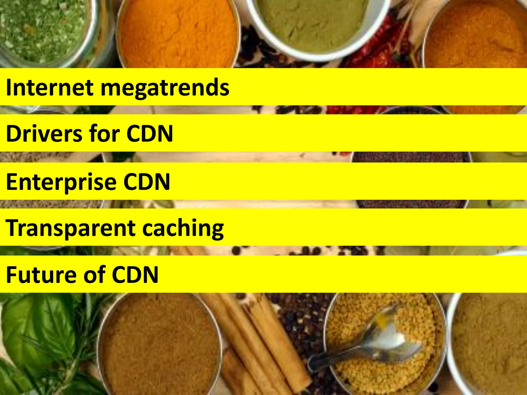 Page: 5
Internet megatrends
Drivers for CDN
Enterprise CDN
Transparent caching
Future of CDN
 