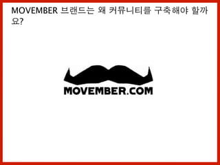 MOVEMBER 브랜드는 왜 커뮤니티를 구축해야 할까
요?
 
