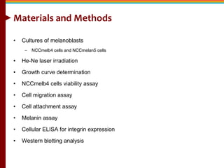 Materials and Methods
• Cultures of melanoblasts
– NCCmelb4 cells and NCCmelan5 cells
• He-Ne laser irradiation
• Growth c...