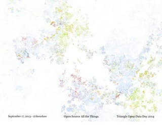 September 17, 2013 - @ihenshaw Open Source All the Things Triangle Open Data Day 2014
 