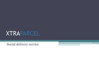 XTRAPARCEL
Social delivery service
 