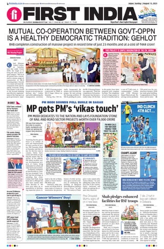 Jaipur, Sunday | August 13, 2023
RNI NUMBER: RAJENG/2019/77764 | VOL 5 | ISSUE NO. 68 | PAGES 12 | `3.00 Rajasthan’s Own English Newspaper
ﬁrstindia.co.in ﬁrstindia.co.in/epapers/jaipur theﬁrstindia theﬁrstindia theﬁrstindia
MY FLAG, MY PRIDE!
First India kickstarts
campaign, urges people to
hoist tricolour at home. This
drive will run till August 15.
PM MODI SOUNDS POLL BUGLE IN SAGAR
MPgetsPM’s‘vikastouch’
PM MODI DEDICATES TO THE NATION AND LAYS FOUNDATION STONE
OF RAIL AND ROAD SECTOR PROJECTS WORTH OVER `4,000 CRORE
Moni Sharma
Sagar
Asserting that his govt’s
focus is on welfare of
poor and empowerment
of every section of soci-
ety, PM Narendra Modi
on Saturday said that to-
day for the first time in
country, Dalits, back-
wards and tribals are get-
ting the respect they de-
served. In his address,
PM Modi recalled vari-
ous developmental pro-
jects of Centre, being
undertaken for tribals and
other backward societies.
“In Banaras, birthplace
of Sant Ravidas ji, a tem-
ple was revamped. I my-
self had the privilege of
attending that event.
Global Steel Park, being
built here in Bhopal has
also been named after
Saint Ravidas Ji. We
have also taken up re-
sponsibility of develop-
ing important places re-
lated to the life of Baba-
saheb as Panch Teerth,”
PM Modi said.
“Similarly, today mu-
seums are being built in
many states of country to
immortalize the glorious
history of tribal society.
(Our govt) started tradi-
tion of celebrating the
birthday of Bhagwan
Birsa Munda as Janjatiya
Gaurav Divas,” he add-
ed. “The station of Patal-
pani is also named after
Tantya Mama,” he said,
adding that, today, for the
first time in the country,
Dalits, backward and
tribals are getting the re-
spect they deserved.
PM says that today for
first time in country,
Dalits, backwards and
tribals are getting the
respect they deserved
Prime Minister Narendra Modi waves during the foundation stone laying ceremony of Sant
Ravidas memorial, in Sagar, Madhya Pradesh on Saturday. PTI
PM MODI CALLS
FOR ‘HAR GHAR
TIRANGA’ FROM
TODAY TILL AUG 15
PM Modi has asked
citizens to upload
photos with Tiranga
on harghartiranga.com
website under ‘Har
Ghar Tiranga’ move-
ment between 13th
to 15th August. “The
Tiranga symbolises
spirit of freedom and
national unity. Every In-
dian has an emotional
connect with Tricolour-
and it inspires us to
work harder to further
national progress. I
urge you all to take part
in the #HarGharTiran-
ga movement between
13th to 15th August.
PM MODI DEDICATES `100 CR TEMPLE TO SANT RAVIDAS
Prime Minister Nar-
endra Modi on Sat-
urday performed Bhoomi
Poojan at Sant Shiromani
Gurudev Shri Ravidas
Memorial Sthal at a cost
of over `100 crore in
MP’s Sagar district. The
PM also paid ﬂoral tribute
to bust of social reformer
Sant Ravidas.
KEY HIGHLIGHTS
 Memorial will be con-
structed in 11.25 acres
 Magniﬁcent memorial
will have an art museum
 Gallery on life, philoso-
phy & teachings of Ravidas
 Facilities for devotees
visiting here like Bhakt
Niwas and Bhojanalay
LSSpeakerOmBirlawithNavratanKothari,AnilaKothari,SunitaGehlotandothersduring
the20thCancerWinners’DayfunctionorganisedbyBhagwanMahaveerCancerHospital
andResearchCentreatMaharanaPratapAuditoriumonSaturday.P8 SUNILSHARMA
Cancer Winners’ Day!
First India Bureau
Kutch
HM Amit Shah on Satur-
day said the government
understands the adverse
situation in which BSF
jawans work to secure
the nation’s frontiers and
will ensure budgetary al-
locations to give them
better facilities.
Shah was at Kotesh-
war in Kutch to lay foun-
dation for a BSF mooring
place and for the e-inau-
guration of other pro-
jects. He said BSF is only
CAPF that specialises in
securing land, water and
air and works in diverse
conditions to ensure the
security of country. P5
Shah pledges enhanced
facilities for BSF troops
I am able to sleep
peacefully at night
because BSF jawans
remain alert 365 days,
24 hours to secure the
country’s borders.
AMIT SHAH,
UNION HOME MINISTER
Prez Droupadi
Murmu signs off
on 4 new laws
First India Bureau
New Delhi
President Droupadi Mur-
mu on Saturday gave as-
sent to 4 bills passed dur-
ing monsoon
session of
Parliament.
The Digital
P e r s o n a l
Data Protec-
tion Bill,The Registration
ofBirths,Deaths(Amend-
ment) Bill, The Jan Vish-
was (Amendment of Pro-
visions)Bill,andNational
Capital Territory of Delhi
(Amendment) Bill have
now been signed into law.
7 die, 2 hurt in
bus-van collision
in Didwana
First India Bureau
Didwana
Seven people were killed
in Didwana-Kuchaman
districtonSaturdayaftera
speeding bus collided
with a van, police said.
Police informed the inci-
dent took place at Titri
Chauraha near Banthadi
village of Didwana town
onSaturdayeveningwhen
the victims were heading
towards Nagaur from Si-
kar to attend a marriage
ceremony. “Seven people
of a family died on the
spot while two people
were injured in mishap.
CRPF jawan found
dead in Pulwama;
suicide suspected
Pulwama: A CRPF
jawan was found dead
inside a camp in J&K’s
Pulwama district in a
suspected case of sui-
cide. According to pre-
liminary reports, it is
beleived that Sepoy
Ajay Kumar may have
died by suicide, officials
said on Saturday.
IN BRIEF
Eiffel Tower cordoned
off for few hours
after bomb alert
Paris: France’s iconic
Eiffel Tower on Satur-
day was closed down
for visitors as a precau-
tionary measure after re-
ceiving a bomb threat, a
French police source
told news agency Reu-
ters. All three floors of
the tower have been
evacuated.
Arrested TN Minister
produced in court,
sent to jail till Aug 25
Chennai: The ED on
Saturday produced TN
Minister V Senthil Bala-
ji, who was arrested in
connection with a mon-
ey laundering case, be-
fore a sessions court.
Principal Sessions
Judge S Alli remanded
Senthil Balaji to judicial
custody till August 25.
Pak senator Anwaar
named caretaker PM
ahead of elections
Islamabad: Pakistani
Prime Minister Shehbaz
Sharif and Opposition
leader Raja Riaz agreed
on Saturday to name
Senator Anwaar-ul-Haq
Kakar as caretaker pre-
mier to oversee elec-
tions, PM’s office said.
Prez Arif Alvi approved
Kakar’s appointment.
Australian PM to visit
India for G20 summit
New Delhi: Australia on
Saturday announced that
its PM Anthony Alba-
nese will attend the G20
summit in Delhi on Sep-
tember 9 and 10. The
Australian PM’s visit to
India will be part of his
three-nation tour.
(T) Indian hockey team celebrates after their win. (B) Harmanpreet
Singh after ﬁnal hockey match in ACT 2023, in Chennai on Saturday.
INDCLINCH
4THACT...
CHAMPS AGAIN!
India sealed a 4-3 win vs
Malaysia to clinch their
record-fourth ACT trophy, at
the Mayor Radhakrishnan
Stadium in Chennai on Sat-
urday. Initially, Jugraj Singh
scored in the ﬁrst quarter to
give India an early lead, but
Kamal Abu Arzai equalised
to make it 1-1. Then in the
second quarter, Razie Rahim
converted a penalty corner to
make it 2-1 for Malaysia.
INDIA DEMOLISH WEST INDIES TO LEVEL SERIES
India crush WI by 9 wickets to level series 2-2. Chasing
179 for victory, India cross the ﬁnishline with 18 balls to
spare. Incredible performances from Yashasvi Jaiswal
and Shubman Gill with bat as they boss the Windies
bowlers, stitching joint highest opening stand.
MUTUAL CO-OPERATION BETWEEN GOVT-OPPN
IS A HEALTHY DEMOCRATIC TRADITION: GEHLOT
Shivendra Parmar
Jaipur
hief Minister
Ashok Gehlot,
on Saturday,
said that under Vision
2030, his target is to
bring the state in devel-
oped category. “MLAs of
all parties have contrib-
uted in various stages of
construction of MLA
Housing project. Our aim
is to ensure all-round de-
velopment of the state by
taking everyone along.
This project is the result
of the focused thinking
and effective implemen-
tation of the State govt on
good governance. Qual-
ity construction of MLA
houses in record time un-
derlines this,” Gehlot
said while addressing the
inauguration ceremony
of MLA housing project
constructed by RHB in
MLA Nagar (West) on
Saturday.
During this, CM for-
mally inaugurated the
project and unveiled the
plaque. He said solving
the housing problem of
MLAs pending for years,
the MLAHousing Project
was approved. “With the
cooperation of all parties,
this project has become a
reality today. All the flats
in the project have been
prepared with complete
facilities.The completion
of such a huge project in
record 23 months, built at
a cost of ` 444 crore, is
commendable,” Gehlot
said. UDH Minister
Shanti Dhariwal said, ‘By
solving various problems
CM paved way for con-
struction of project. RHB
has made great building,
Congratulations to Pawan
Arora and his team.’ P2
RHB completes construction of massive project in record time of just 23 months and at a cost of `444 crore!
Chief Minister Ashok Gehlot, Dr CP Joshi, Shanti Dhariwal, Govind Singh Dotasra, Rajendra Rathore, Pawan Arora and others during the
inauguration of the MLA housing project constructed by the RHB in MLA Nagar (West) in Jaipur on Saturday. SANTOSH SHARMA
C
THIS PROJECT IS SIMPLE IMAGINATION OF THE CM: ARORA
ajasthan Housing
Board Commis-
sioner Pawan
Arora said that as a result
of the simple imagina-
tion of the Chief Minister,
this project has been
completed in a timely
manner. “CM never goes
abroad, yet his vision
in urban development
is brilliant. Many major
projects in Jaipur were
completed with the vision
of CM Ashok Gehlot. The
Chief Minister selected
the Rajasthan Housing
Board for this project and
all facilities were taken
care of for the MLAs. CM Ashok Gehlot being greeted by Pawan Arora.
R
INAUGURATION OF
MLA Housing Project
 