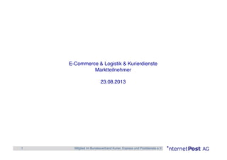 1! Mitglied im Bundesverband Kurier, Express und Postdienste e.V.!
E-Commerce & Logistik & Kurierdienste !
Marktteilnehmer!
23.08.2013!
 