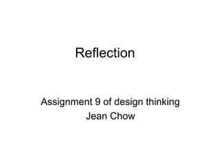 Reflection
Assignment 9 of design thinking
Jean Chow
 