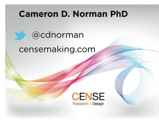 Cameron D. Norman PhD	
  
@cdnorman
censemaking.com
 