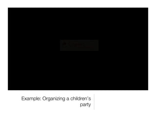 Example: Organizing a children’s
party
 