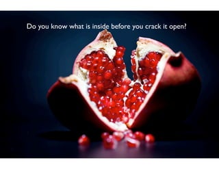 Do you know what is inside before you crack it open?	

 